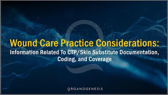 Wound Care Practice Considerations: Information Related To CTP/Skin Substitute Documentation, Coding, and Coverage